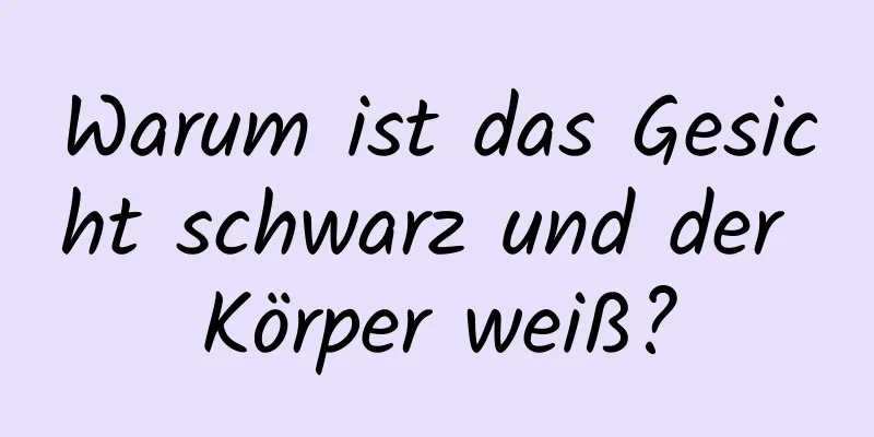 Warum ist das Gesicht schwarz und der Körper weiß?