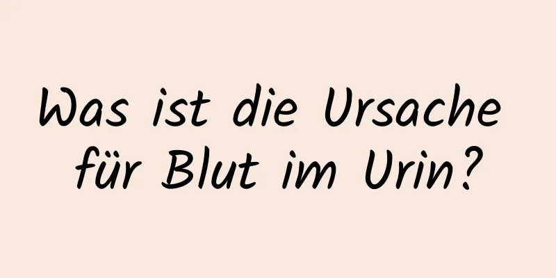Was ist die Ursache für Blut im Urin?