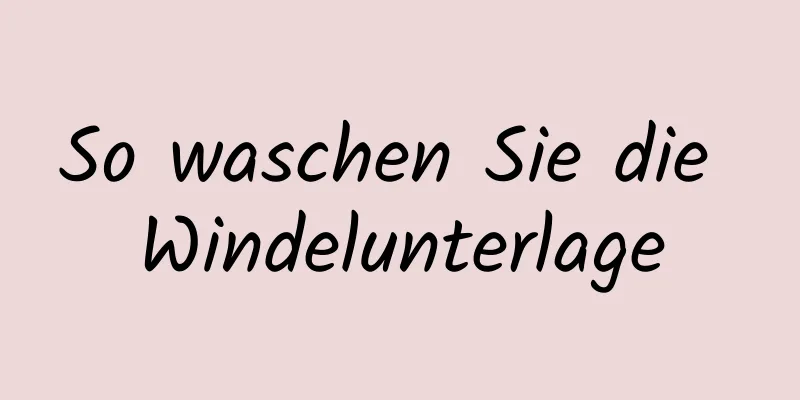 So waschen Sie die Windelunterlage