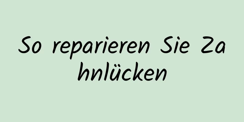 So reparieren Sie Zahnlücken