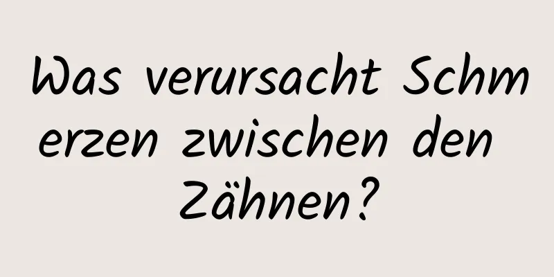 Was verursacht Schmerzen zwischen den Zähnen?
