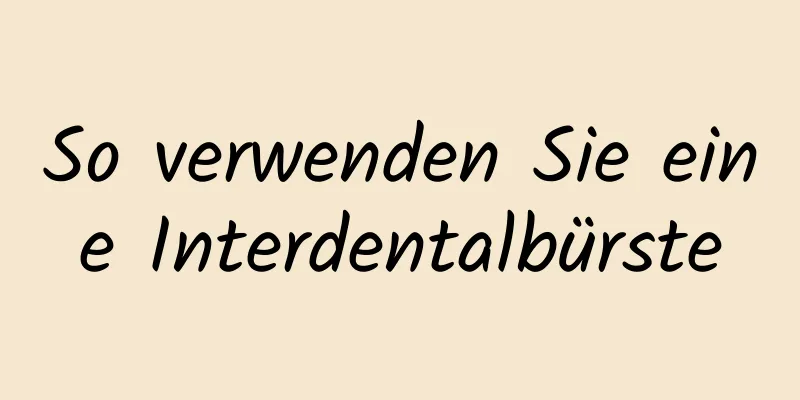 So verwenden Sie eine Interdentalbürste
