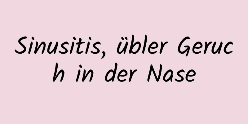 Sinusitis, übler Geruch in der Nase