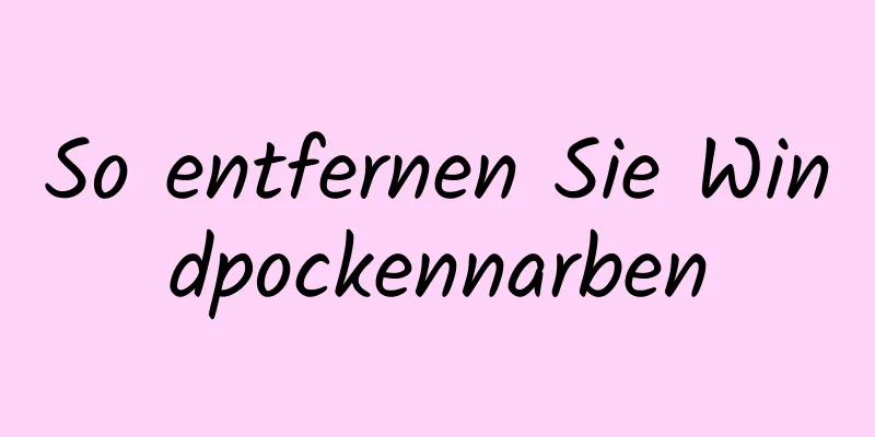 So entfernen Sie Windpockennarben