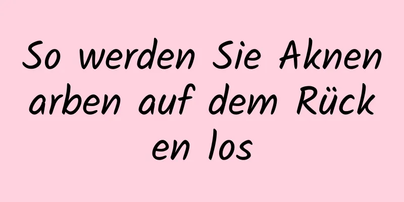 So werden Sie Aknenarben auf dem Rücken los