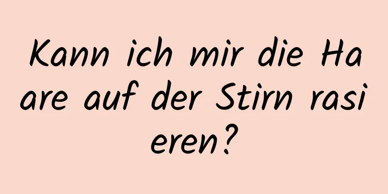 Kann ich mir die Haare auf der Stirn rasieren?