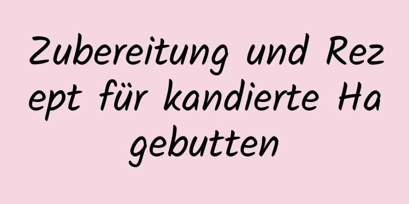 Zubereitung und Rezept für kandierte Hagebutten