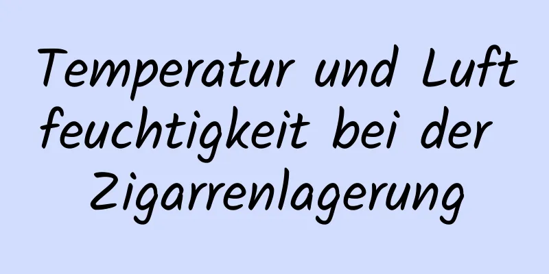 Temperatur und Luftfeuchtigkeit bei der Zigarrenlagerung