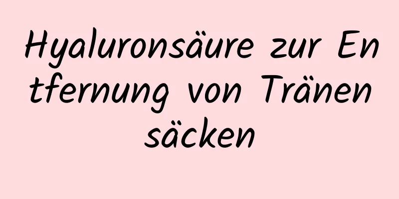 Hyaluronsäure zur Entfernung von Tränensäcken