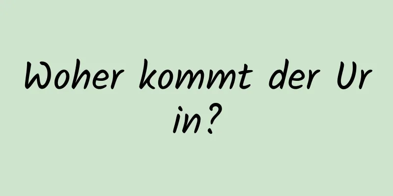 Woher kommt der Urin?