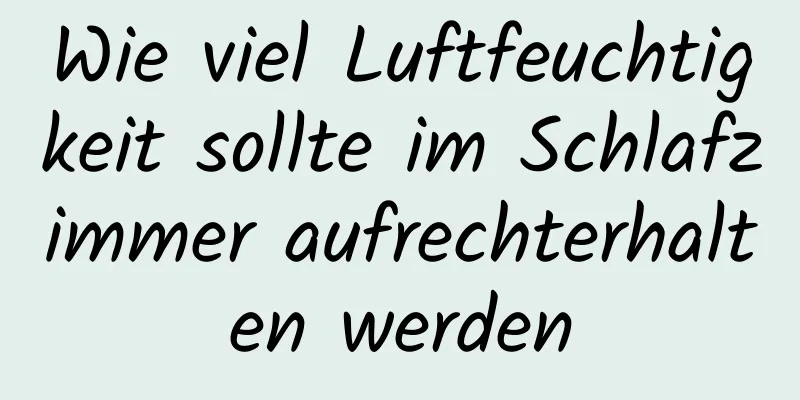 Wie viel Luftfeuchtigkeit sollte im Schlafzimmer aufrechterhalten werden