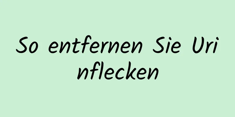 So entfernen Sie Urinflecken