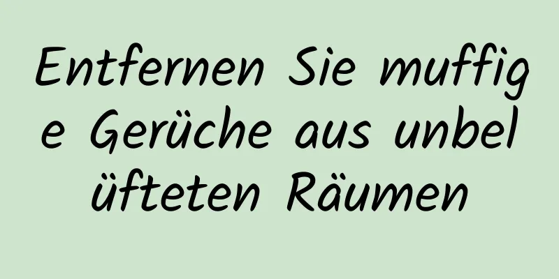 Entfernen Sie muffige Gerüche aus unbelüfteten Räumen