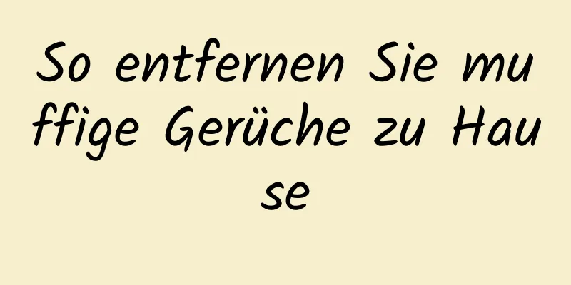 So entfernen Sie muffige Gerüche zu Hause