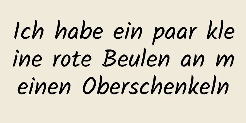 Ich habe ein paar kleine rote Beulen an meinen Oberschenkeln