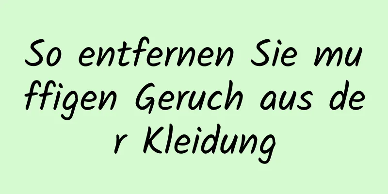 So entfernen Sie muffigen Geruch aus der Kleidung