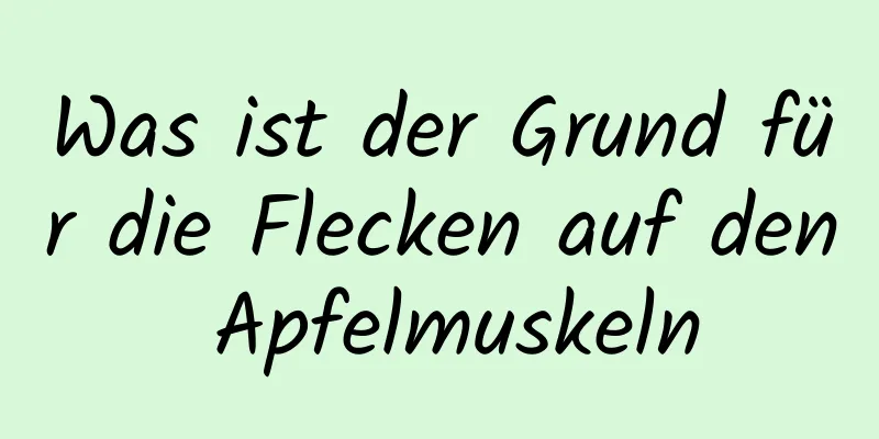 Was ist der Grund für die Flecken auf den Apfelmuskeln
