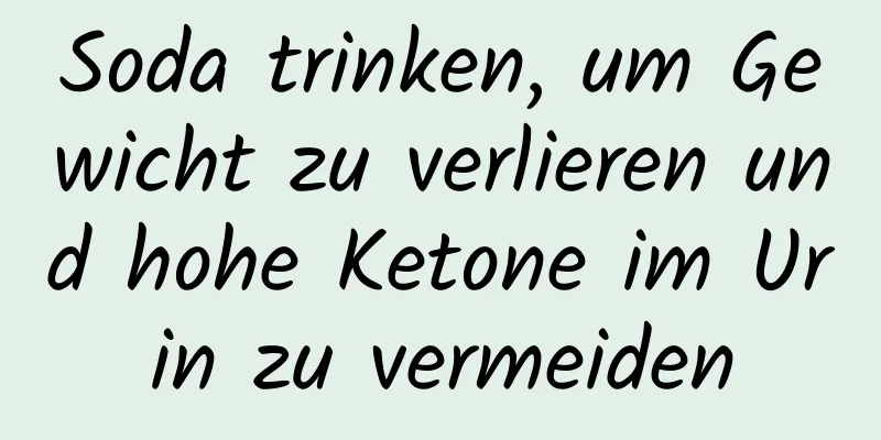 Soda trinken, um Gewicht zu verlieren und hohe Ketone im Urin zu vermeiden