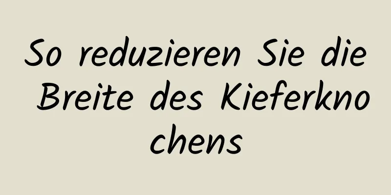 So reduzieren Sie die Breite des Kieferknochens