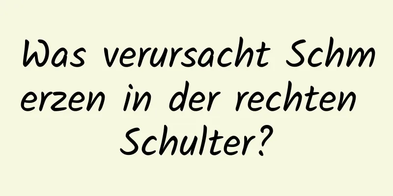 Was verursacht Schmerzen in der rechten Schulter?