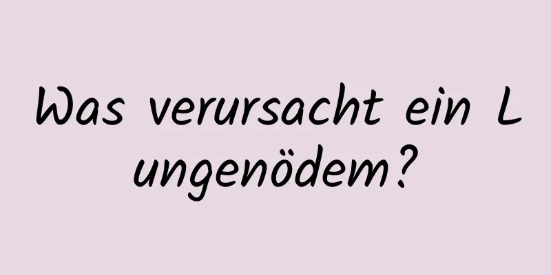 Was verursacht ein Lungenödem?