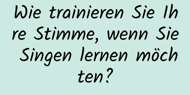 Wie trainieren Sie Ihre Stimme, wenn Sie Singen lernen möchten?