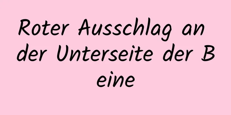 Roter Ausschlag an der Unterseite der Beine