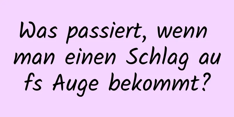 Was passiert, wenn man einen Schlag aufs Auge bekommt?