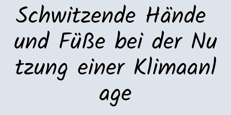 Schwitzende Hände und Füße bei der Nutzung einer Klimaanlage