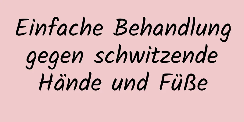 Einfache Behandlung gegen schwitzende Hände und Füße