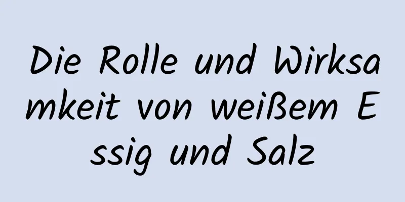 Die Rolle und Wirksamkeit von weißem Essig und Salz
