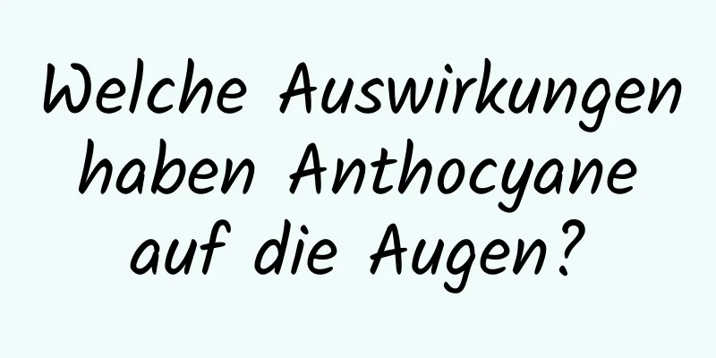 Welche Auswirkungen haben Anthocyane auf die Augen?