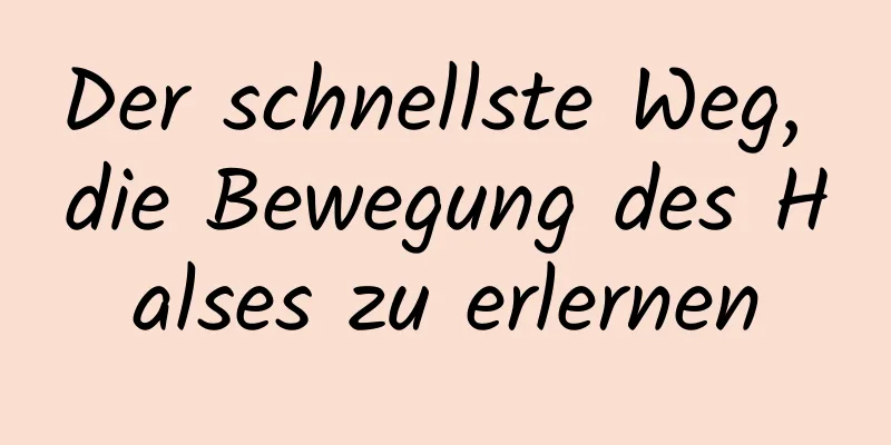 Der schnellste Weg, die Bewegung des Halses zu erlernen