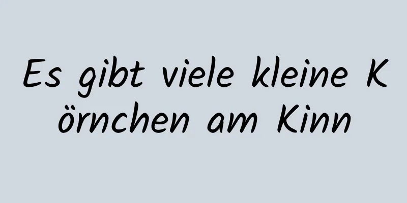 Es gibt viele kleine Körnchen am Kinn