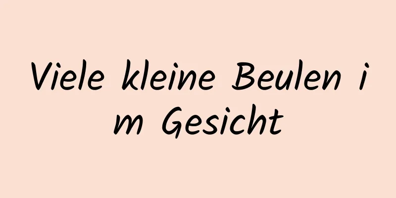 Viele kleine Beulen im Gesicht