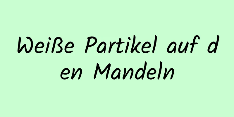 Weiße Partikel auf den Mandeln