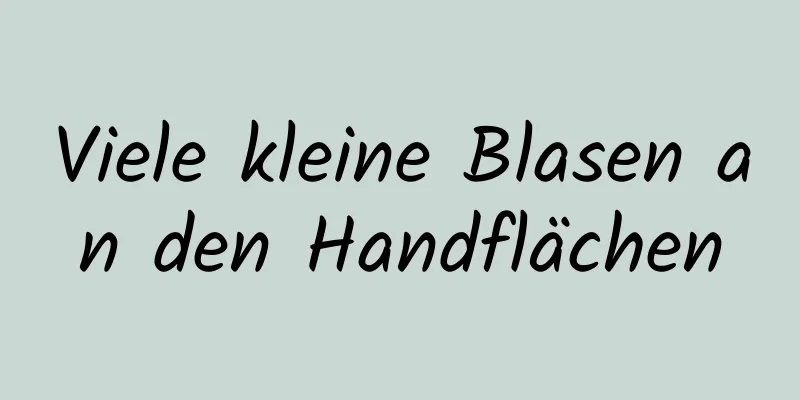 Viele kleine Blasen an den Handflächen