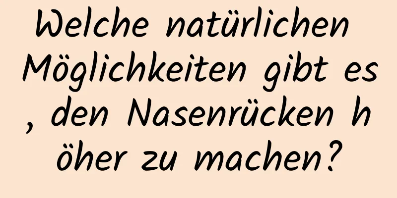 Welche natürlichen Möglichkeiten gibt es, den Nasenrücken höher zu machen?