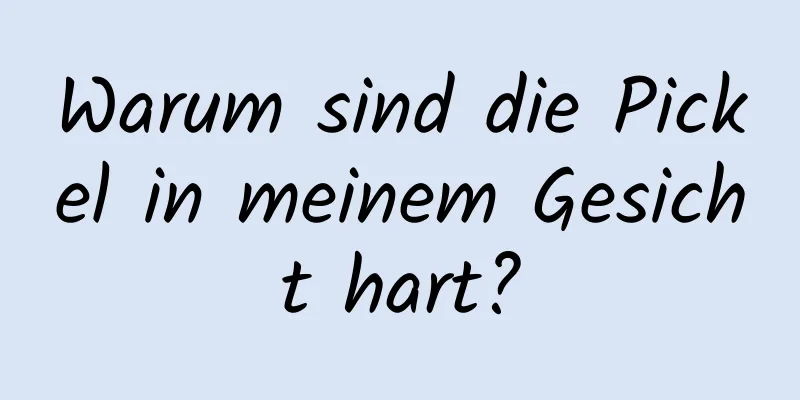 Warum sind die Pickel in meinem Gesicht hart?