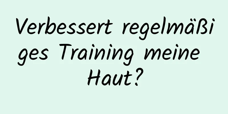 Verbessert regelmäßiges Training meine Haut?