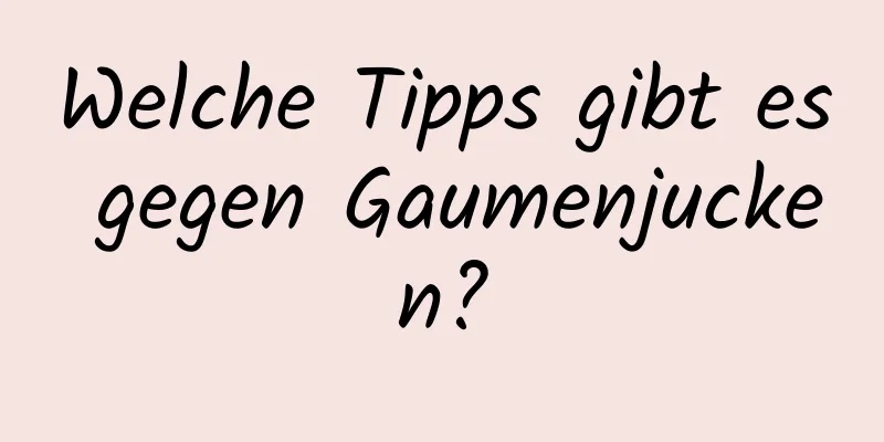 Welche Tipps gibt es gegen Gaumenjucken?
