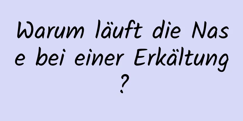 Warum läuft die Nase bei einer Erkältung?