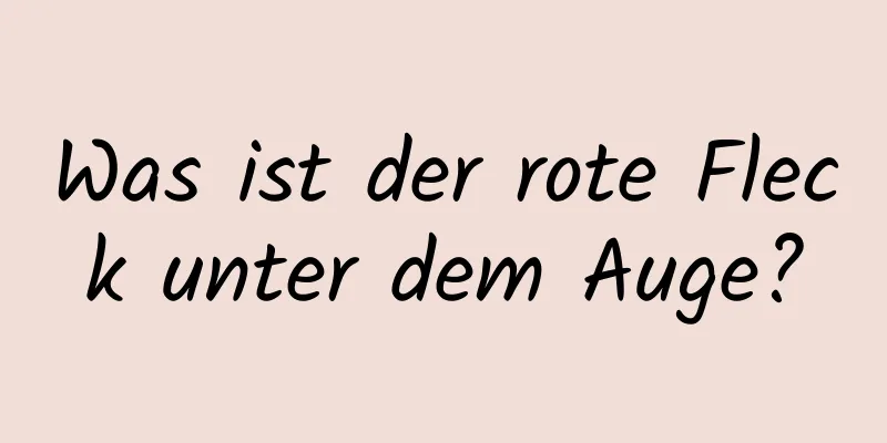 Was ist der rote Fleck unter dem Auge?