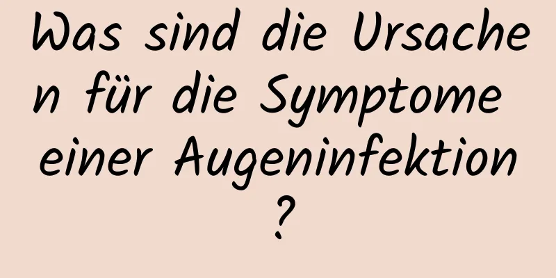 Was sind die Ursachen für die Symptome einer Augeninfektion?
