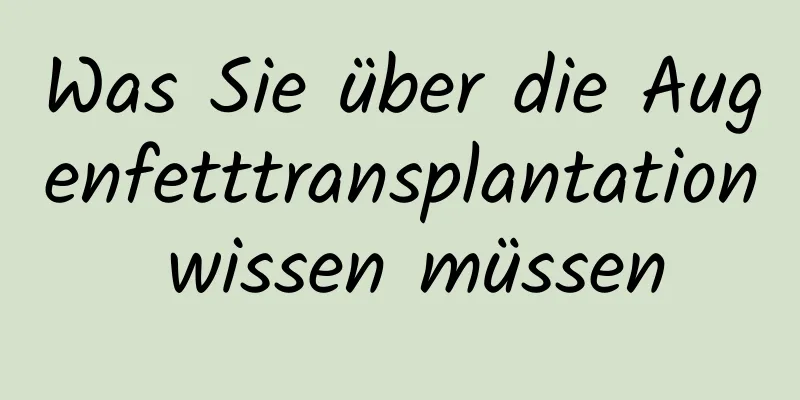 Was Sie über die Augenfetttransplantation wissen müssen