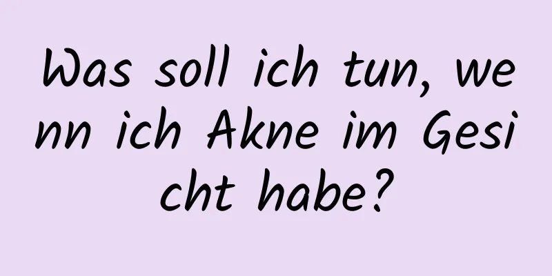 Was soll ich tun, wenn ich Akne im Gesicht habe?