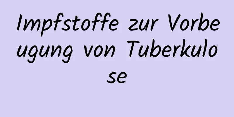 Impfstoffe zur Vorbeugung von Tuberkulose