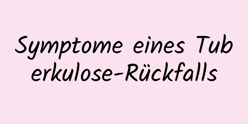 Symptome eines Tuberkulose-Rückfalls