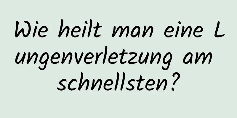 Wie heilt man eine Lungenverletzung am schnellsten?