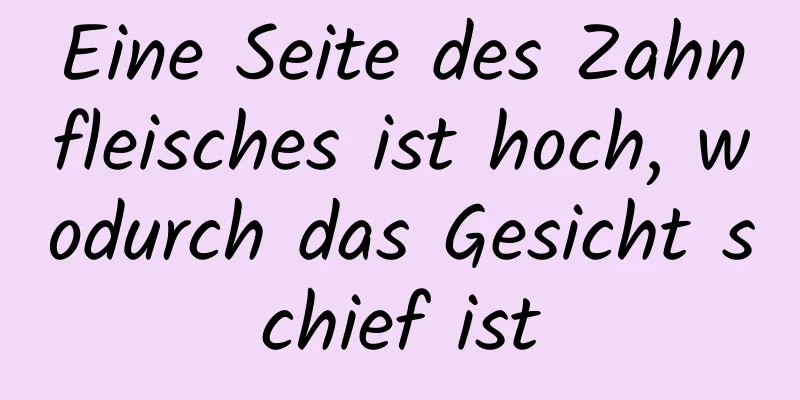Eine Seite des Zahnfleisches ist hoch, wodurch das Gesicht schief ist